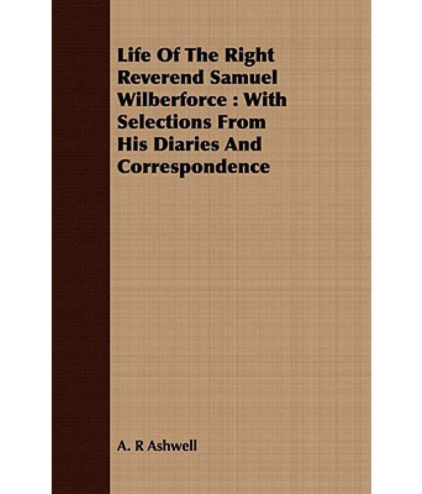 Life of the Right Reverend Samuel Wilberforce: With Selections from His ...