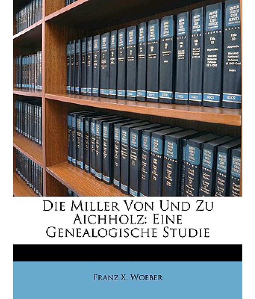 Die Miller Von Und Zu Aichholz: Eine Genealogische Studie: Buy Die ...