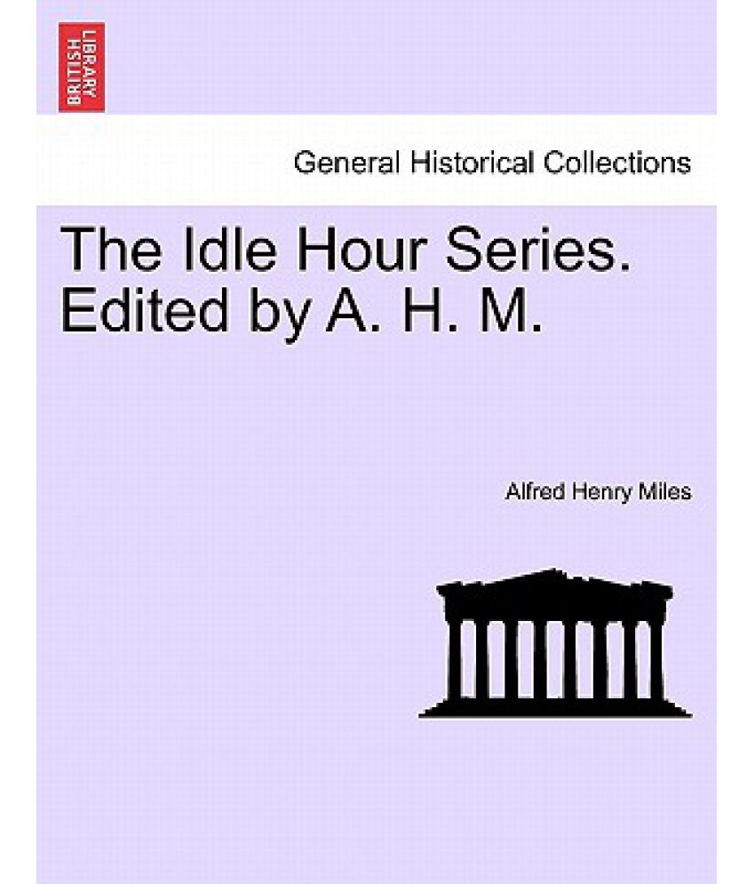The Idle Hour Series. Edited by A. H. M. Buy The Idle Hour Series