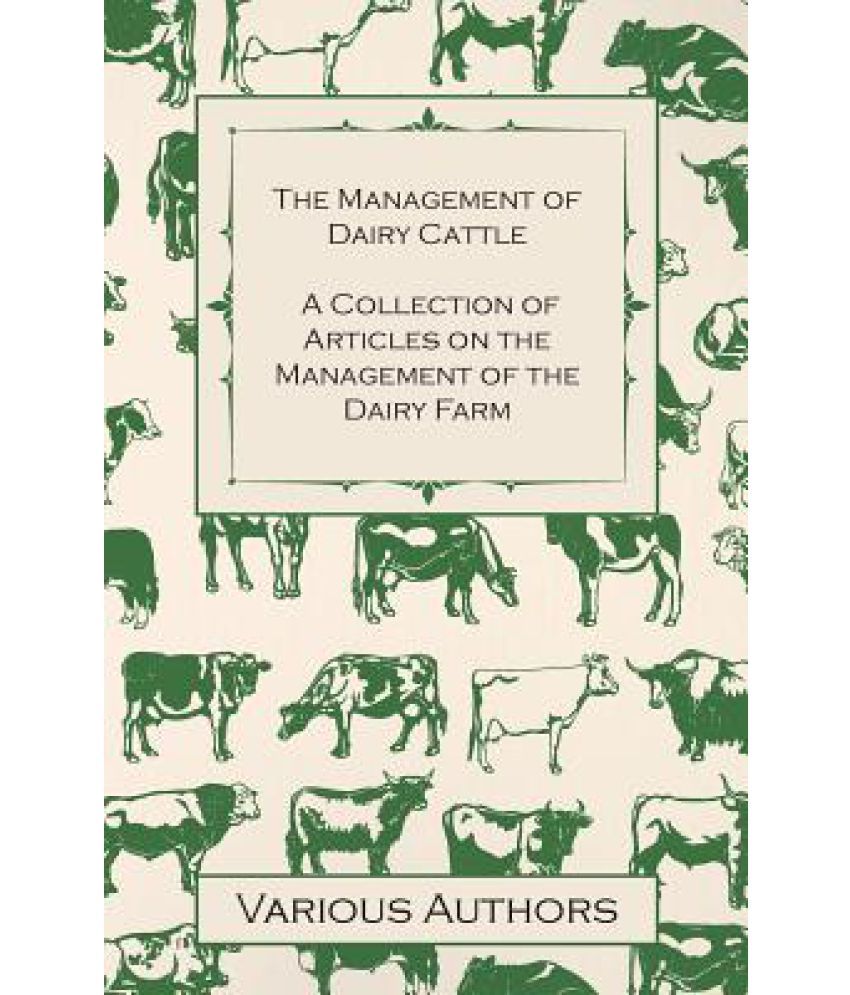 The Management of Dairy Cattle A Collection of Articles on the