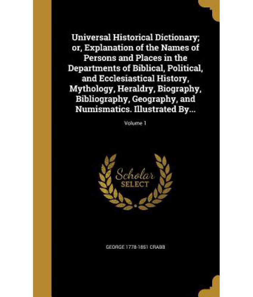 Universal Historical Dictionary; Or, Explanation of the Names of