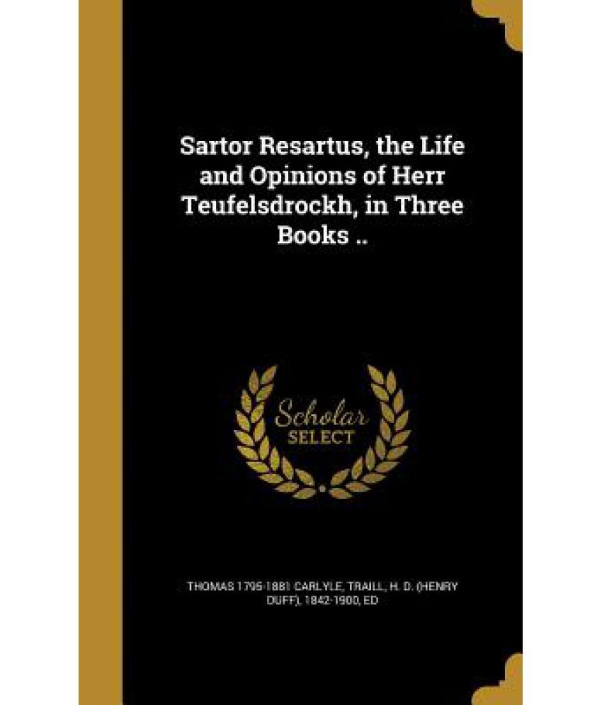 Sartor Resartus, the Life and Opinions of Herr Teufelsdrockh, in Three ...