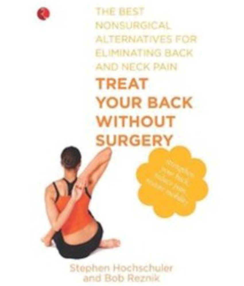     			Treat Your Back Without Surgery: The Best Non Surgical Alternatives for Eliminating Back and Neck Pa