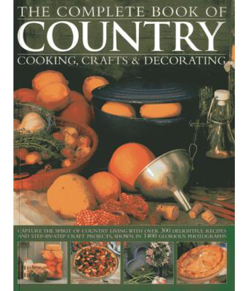     			The Complete Book of Country Cooking, Crafts & Decorating: Capture the Spirit of Country Living with Over 300 Delightful Recipes and Step-By-Step Cra