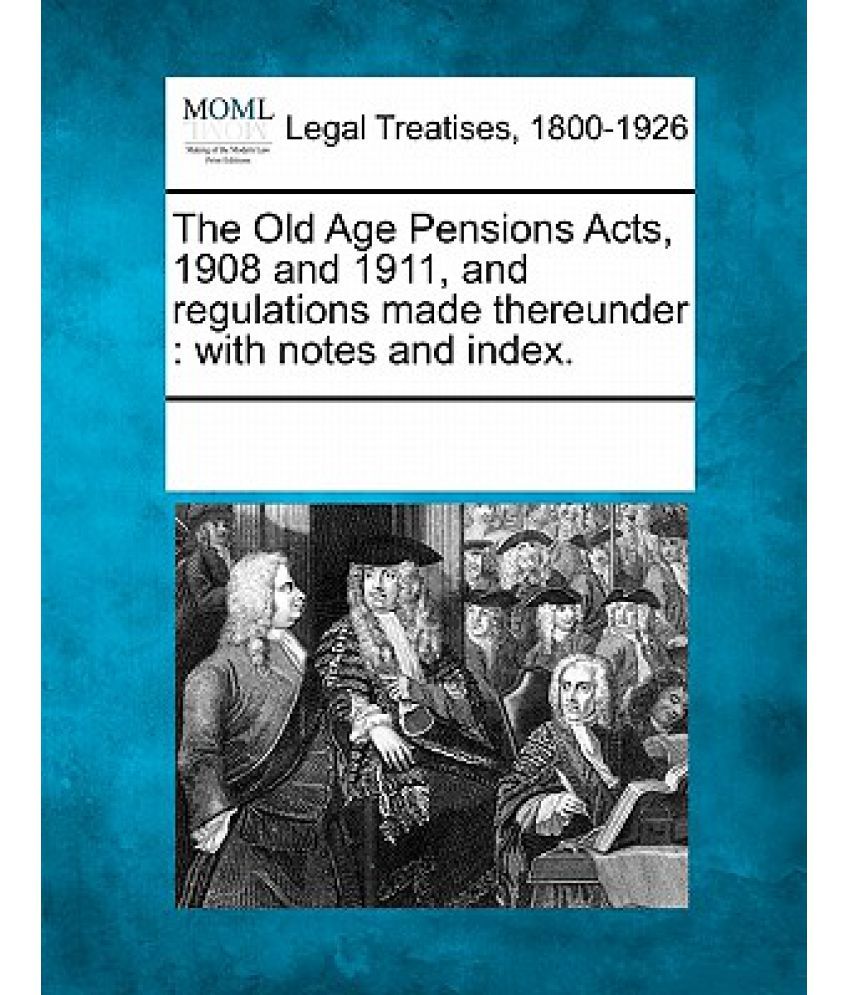 the-old-age-pensions-acts-1908-and-1911-and-regulations-made