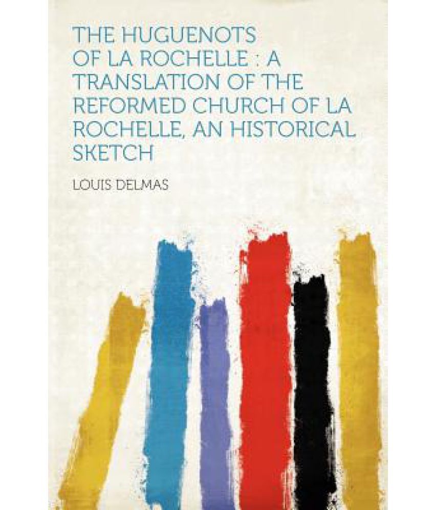 The Huguenots of La Rochelle A Translation of the Reformed Church of