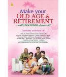 Make Your Old Age & Retirement... A Golden Period of Your Life