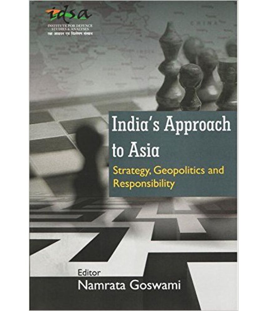     			India'S Approach To Asia : Strategy, Geopolitics And Responsibility