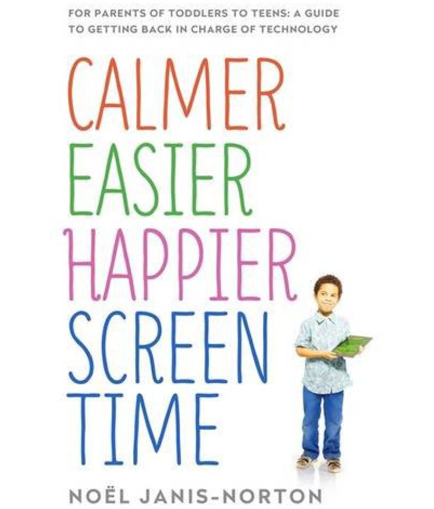     			Calmer Easier Happier Screen-Time Habits For Parents of Toddlers to Teens A Guide to Getting Back in Charge of Technolog
