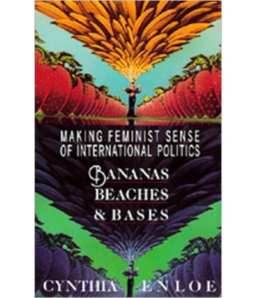 Bananas Beaches & Bases Making Feminist Sense Of International Politics