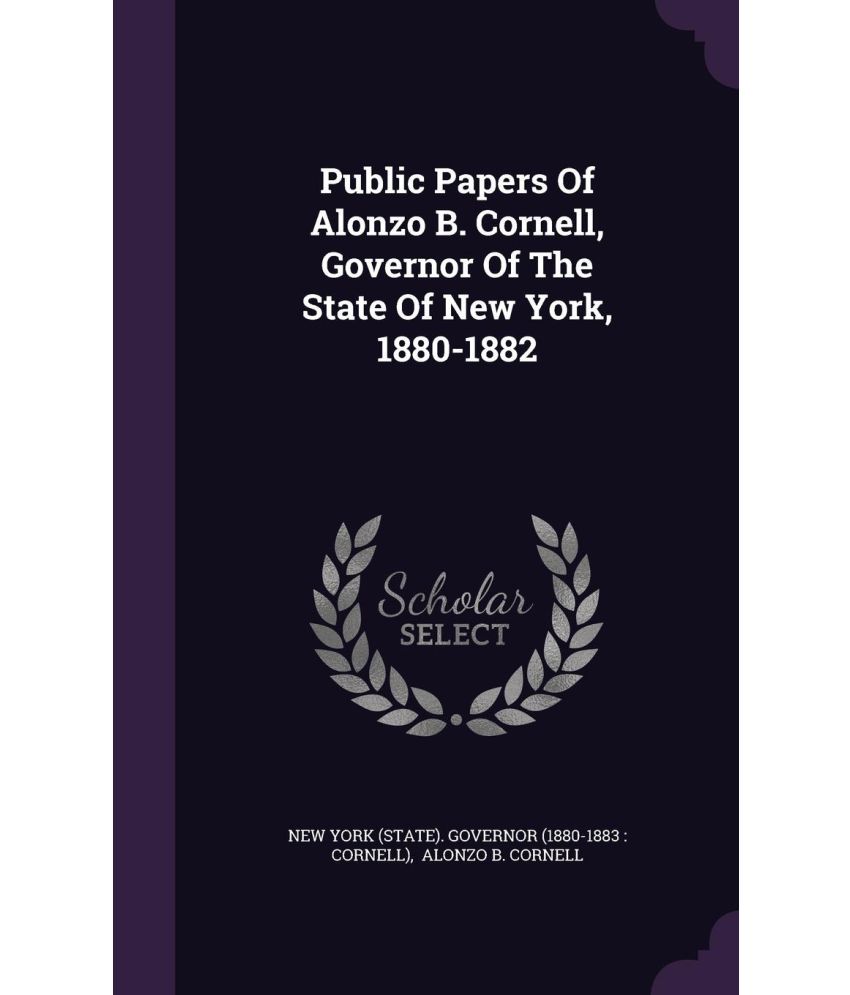 Public Papers Of Alonzo B. Cornell, Governor Of The State Of New York ...