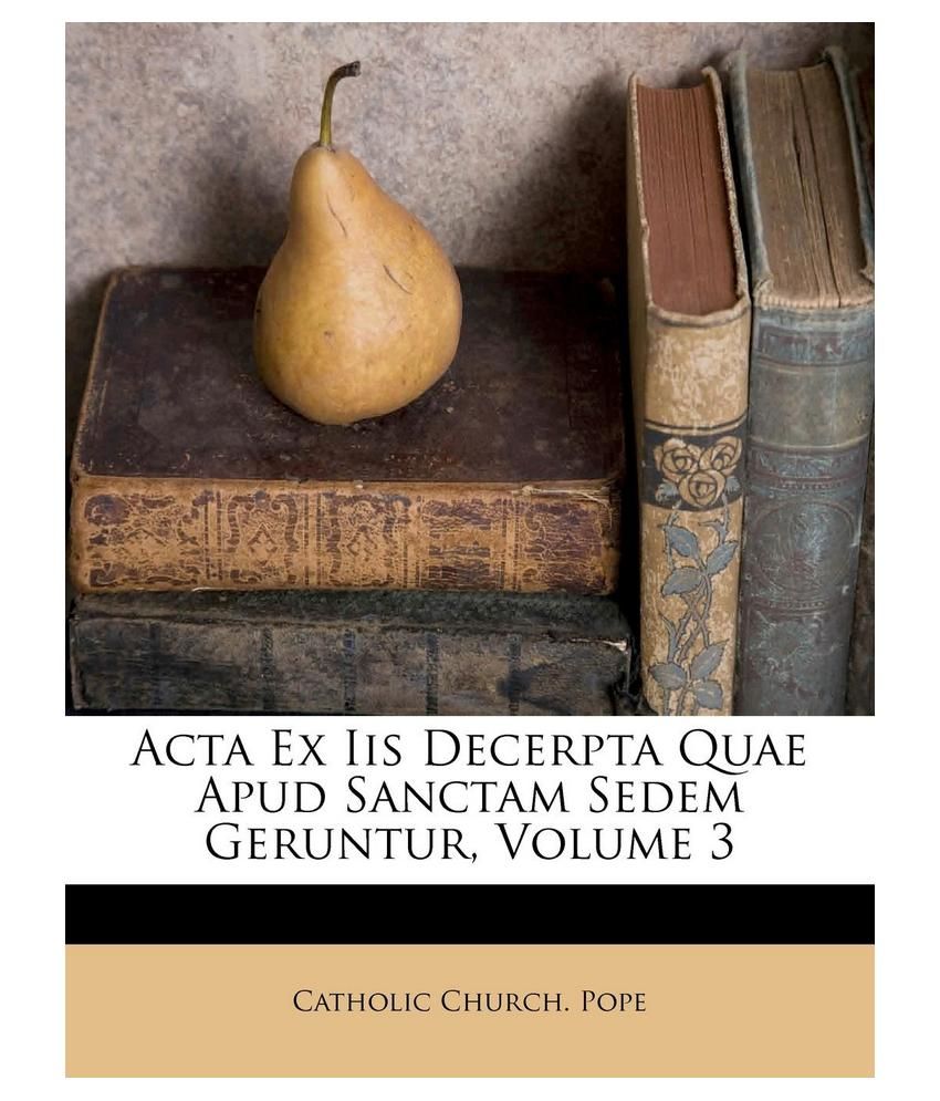 Acta Ex Iis Decerpta Quae Apud Sanctam Sedem Geruntur, Volume 3 Buy Acta Ex Iis Decerpta Quae