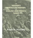 The Soldier'S Service Dictionary Of English And French Terms, Embracing 10,000 Military, Naval, Aeronautical, Aviation, And Co..