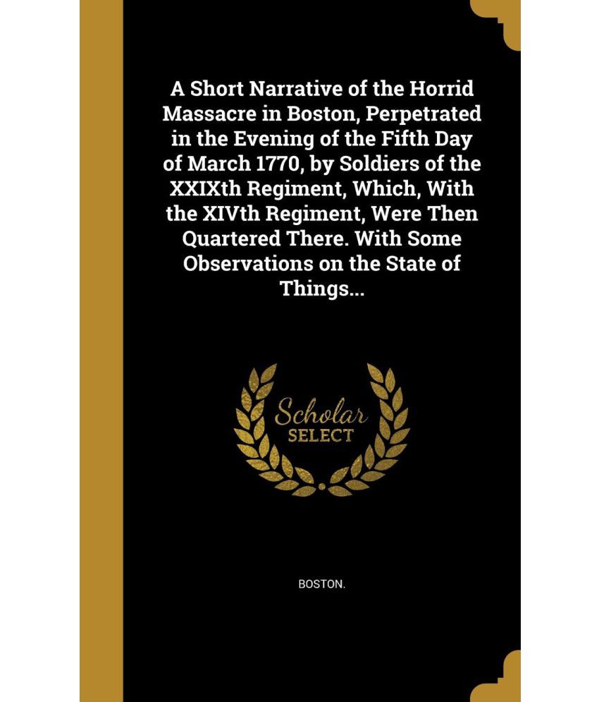an account of events of 1770 horrid massacre in boston Boston massacre facts – facts about the boston massacre summary the boston massacre started simply as a street fight but later escalated into one of the most important events in the us history. an account of events of 1770 horrid massacre in boston Boston massacre facts – facts about the boston massacre summary the boston massacre started simply as a street fight but later escalated into one of the most important events in the us history.