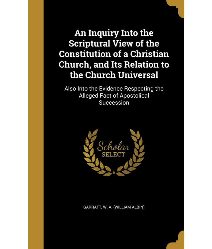 An Inquiry Into the Scriptural View of the Constitution of a Christian ...