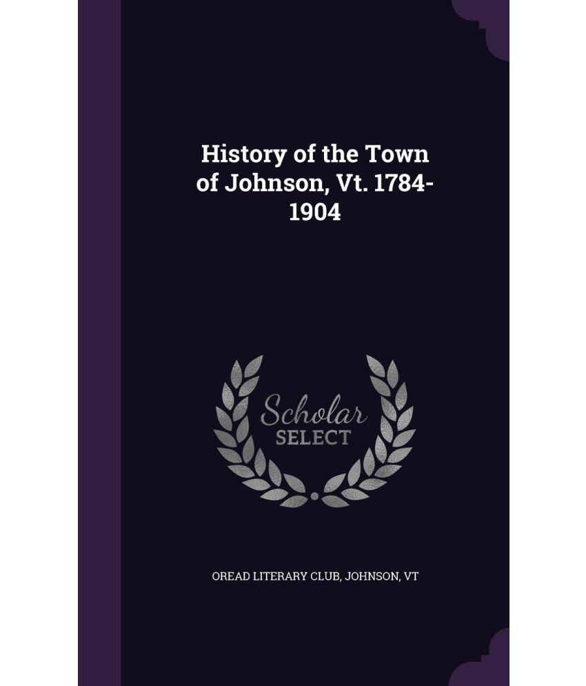 History of the Town of Johnson, Vt. 17841904 Buy History of the Town