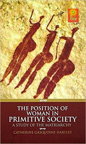     			The Position Of Woman In Primitive Society: A Study Of The Matriarchy
