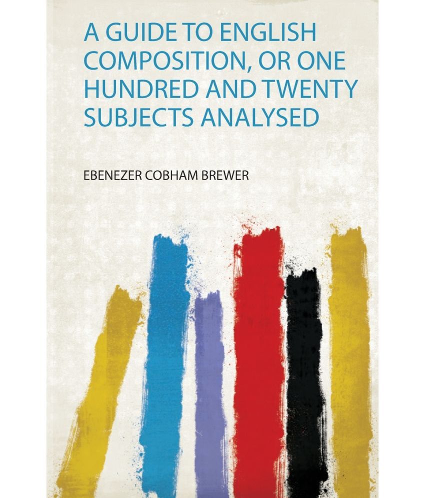 a-guide-to-english-composition-or-one-hundred-and-twenty-subjects