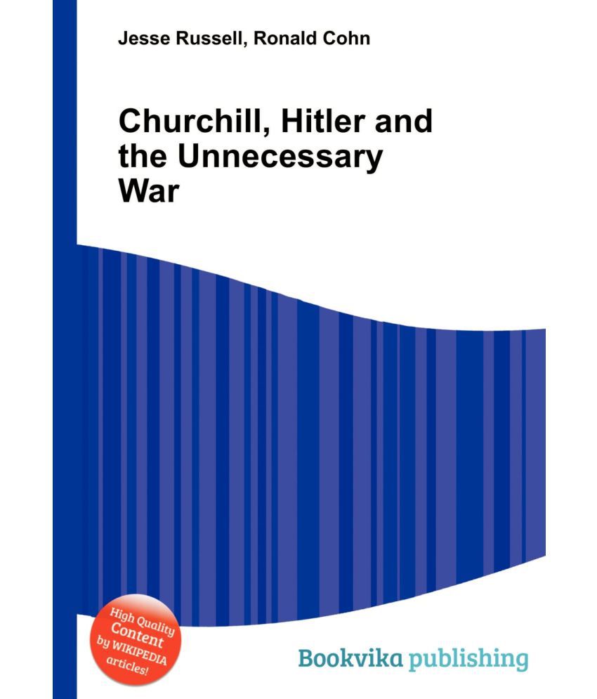 and The Unnecessary War Hitler Churchill How Britain Lost Its Empire and the West Lost the World 