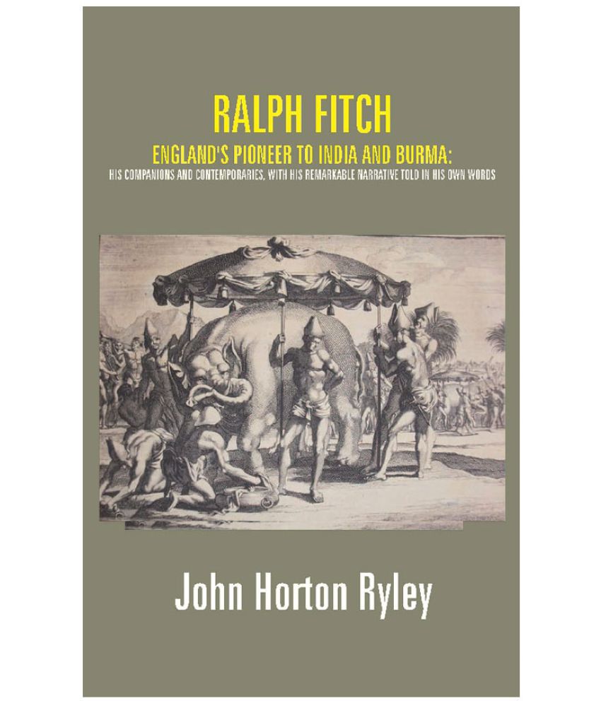     			Ralph Fitch: England's Pioneer to India and Burma: His Companions and Contemporaries, with His Remarkable Narrative Told..