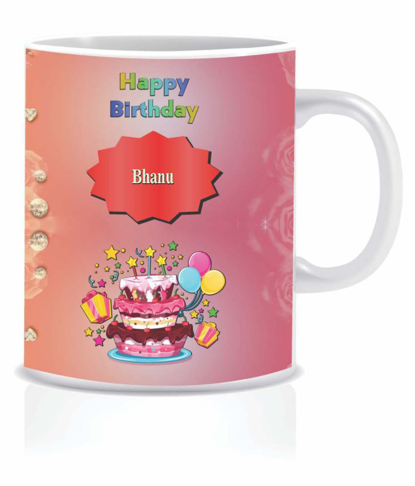 HK PRINTS Happy Birthday BHANU Name Mug D2 Ceramic Coffee Mug 1 ...