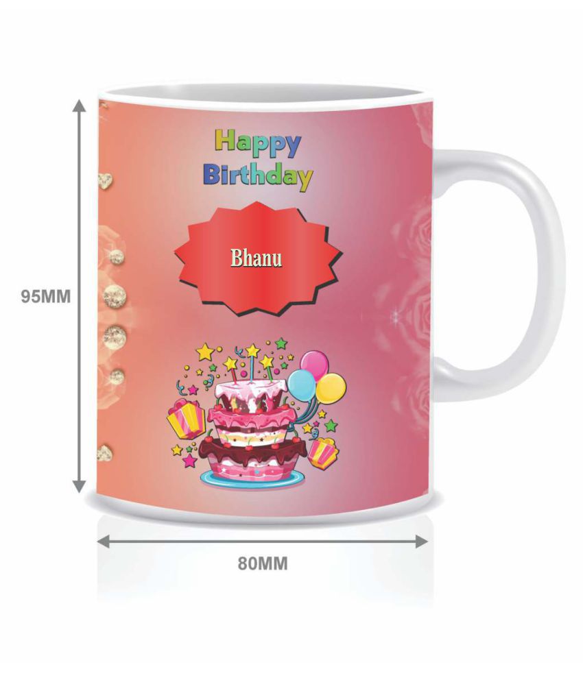 HK PRINTS Happy Birthday BHANU Name Mug D2 Ceramic Coffee Mug 1 ...