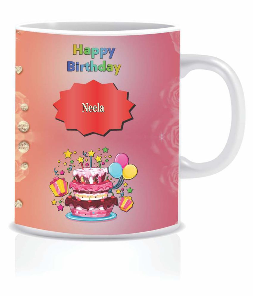 HK PRINTS Happy Birthday NEELA Name Mug D2 Ceramic Coffee Mug 1 Pcs 350 ...