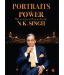 PORTRAITS OF POWER - Half a Century of Being at Ringside by N.K. Singh