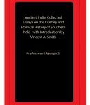 Ancient India- Collected Essays on the Literary and Political History of Southern India- with Introduction by Vincent A. Smith