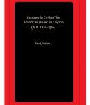 Century in CeylonThe American Board in Ceylon (A.D. 1816-1916)