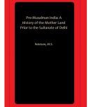 Pre-Musalman India: A History of the Mother Land Prior to the Sultanate of Delhi