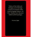 Visions of the Uralis and Sholagas; more Marriage Customs in Southern India; Hook-Swinging; Paliyans. Vol V No 1 Madras Govt. Museum Bulletin (Anthropology)