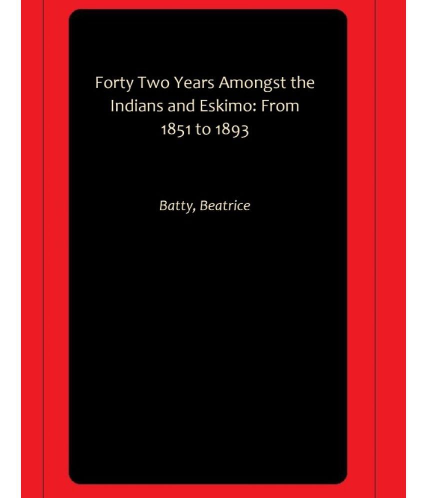     			Forty Two Years Amongst the Indians and Eskimo: From 1851 to 1893