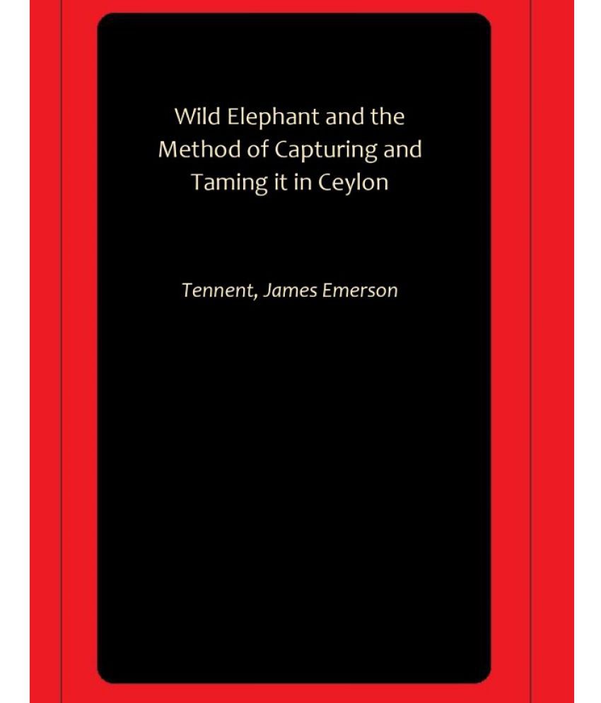    			Wild Elephant and the Method of Capturing and Taming it in Ceylon