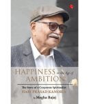 HAPPINESS IN THE AGE OF AMBITION The Story of a Corporate Spiritualist: Hari Prasad Kanoria