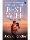 You are the Best Wife: A True Love Story By Ajay K Pandey