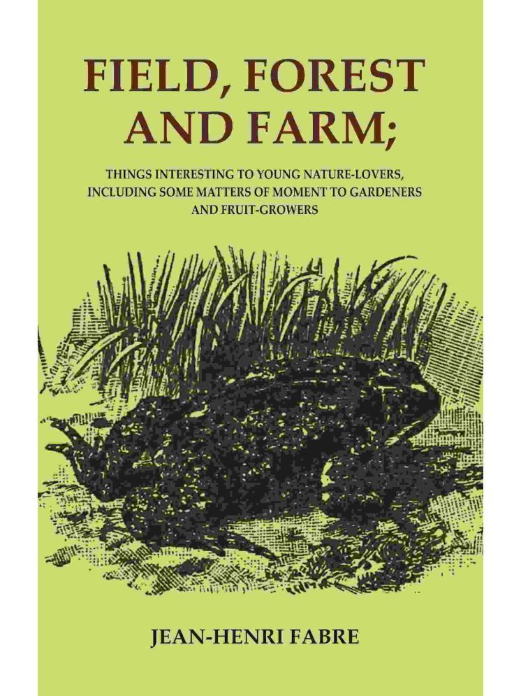     			Field, Forest and Farm; Things Interesting to Young Nature-lovers, Including Some Matters of Moment to Gardeners and Fruit-Growers