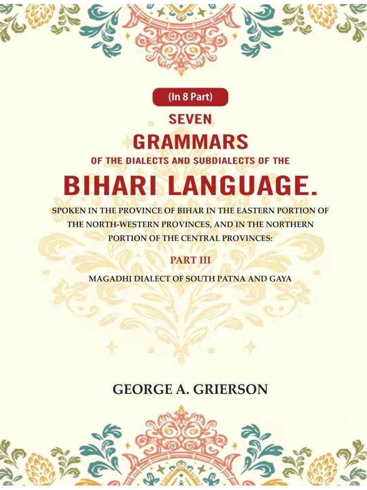     			Seven Grammars of the Dialects and Subdialects of the Bihari Language Spoken in the Province of Bihar in the Eastern Portion of the North-Western 3rd