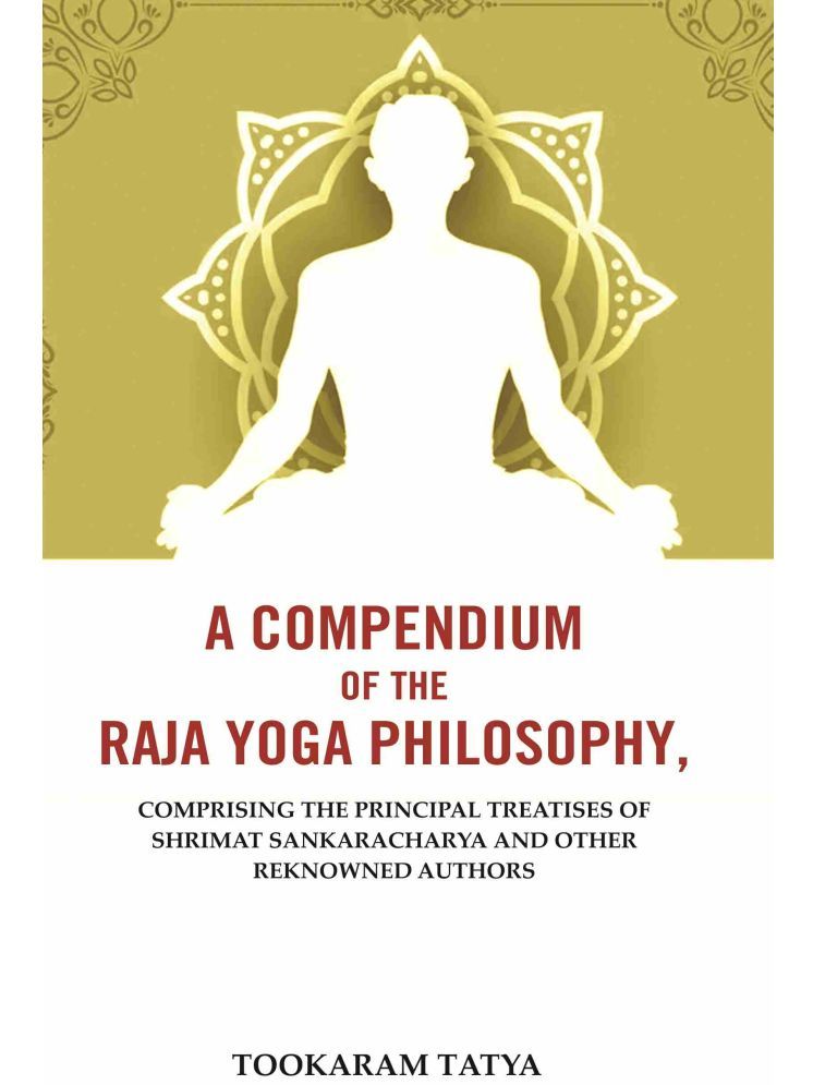     			A Compendium of the Raja Yoga Philosophy: Comprising the Principal Treatises of Shrimat Sankaracharya and Other Reknowned Authors [Hardcover]