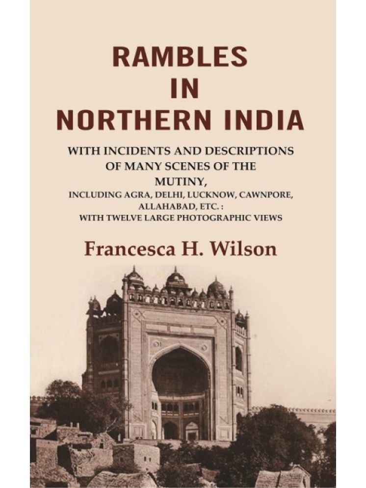     			Rambles in Northern India: with incidents and descriptions of many scenes of the mutiny, including Agra, Delhi, Lucknow, Cawnpore, Allahabad