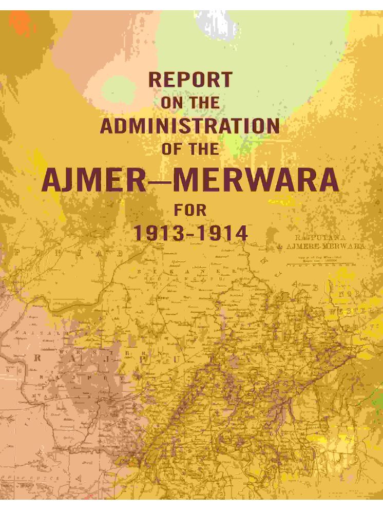     			Report on the Administration of the Ajmer – Merwara for 1913-1914 [Hardcover]