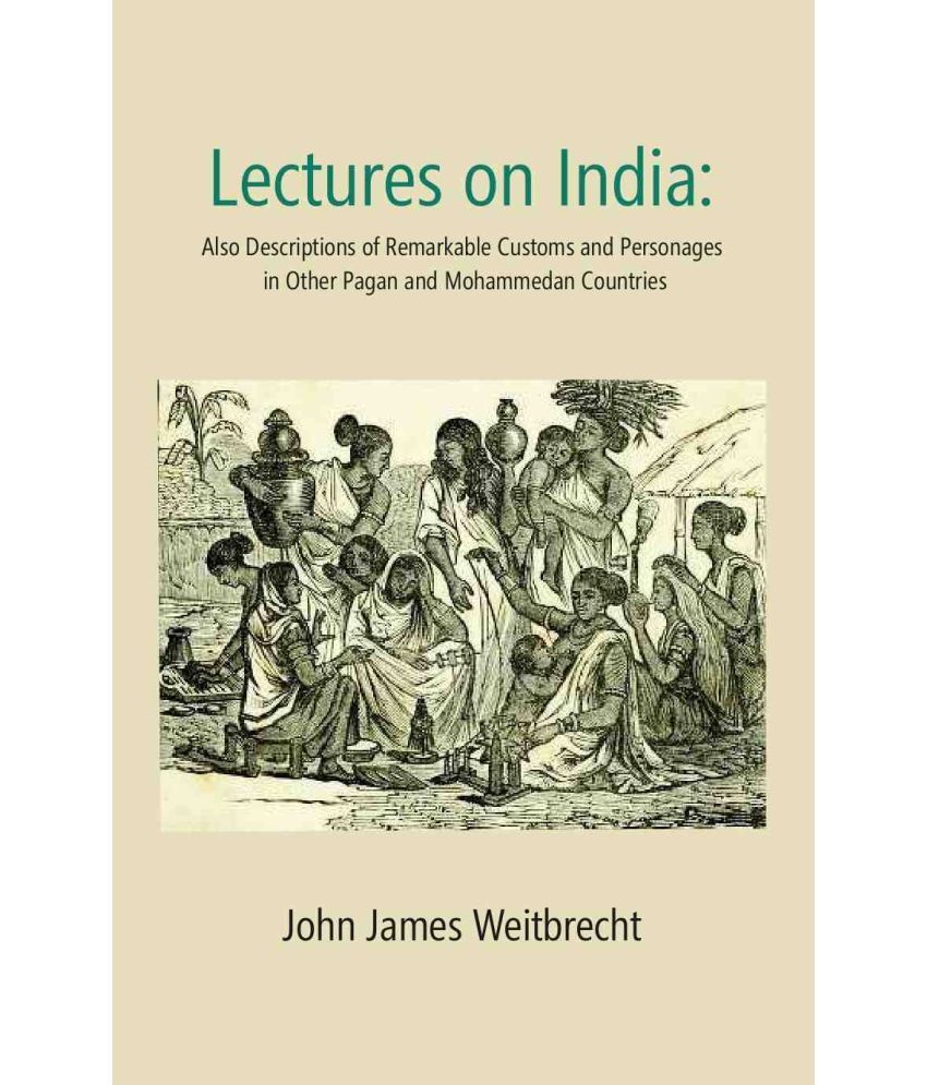     			Lectures on India: Also Descriptions of Remarkable Customs and Personages in Other Pagan and Mohammedan Countries