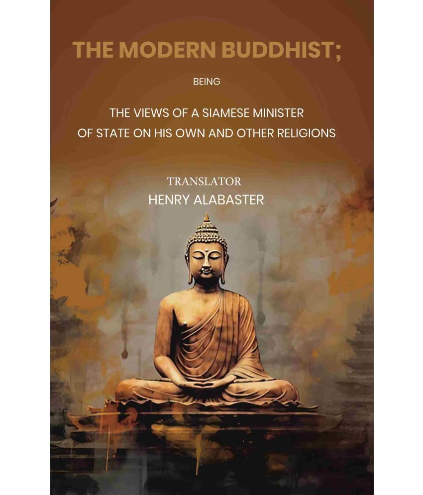     			The Modern Buddhist Being the Views of a Siamese Minister of State on his Own and other Religions