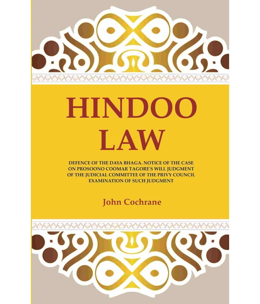     			Hindoo Law: Defence of the Daya Bhaga. Notice of the Case on Prosoono Coomar Tagore's Will Judgment of the Judicial Committee of the Privy Council