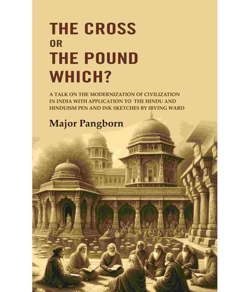     			The Cross or the Pound Which? A Talk on the Modernization of Civilization in India with Application to the Hindu and Hinduism Pen [Hardcover]