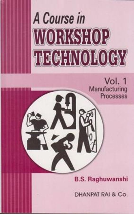     			A Course In Workshop Technology : Volume 1 Manufacturing Processes