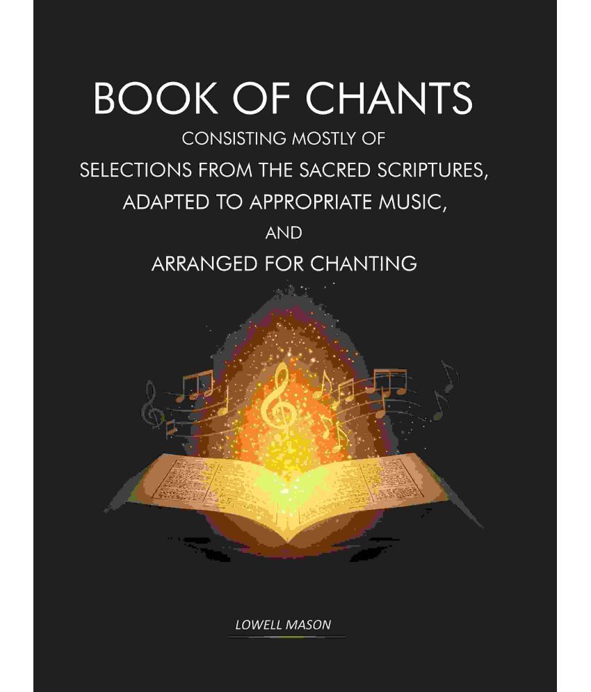     			Book of Chants: Consisting Mostly of Selections From The Sacred Scriptures, Adapted to Appropriate Music, and Arranged for Chanting [Hardcover]