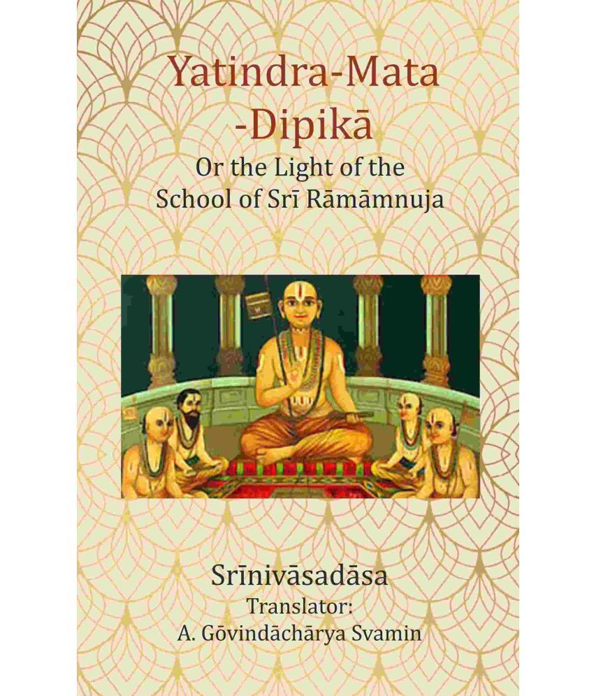     			Yatindra-Mata-Dipikā : Or the Light of the School of Srī Rāmāmnuja