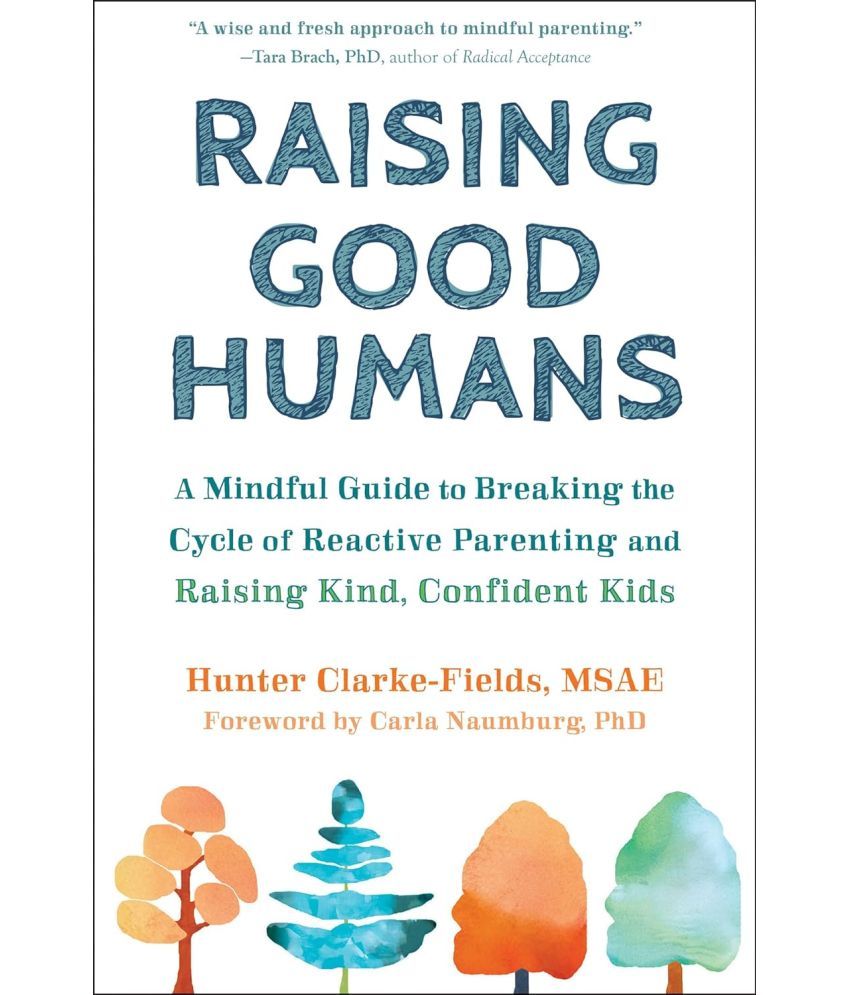     			Raising Good Humans: A Mindful Guide to Breaking the Cycle of Reactive Parenting and Raising Kind, Confident Kids