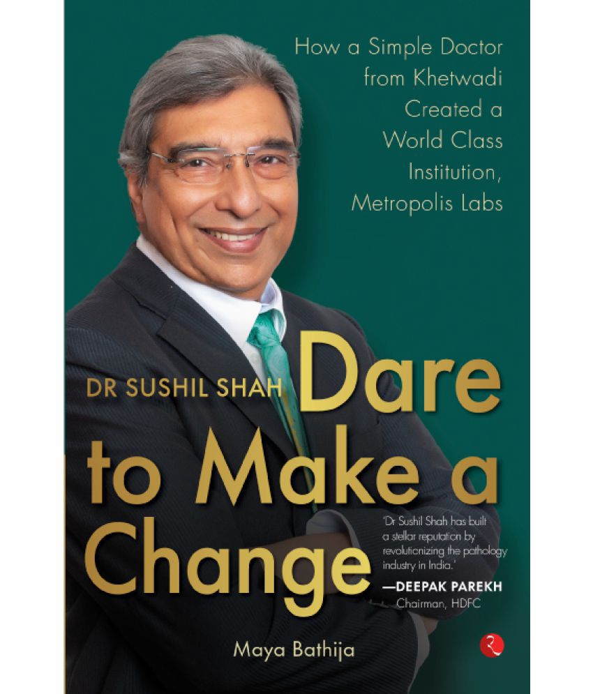     			DR SUSHIL SHAH: DARE TO MAKE A CHANGE - How a Simple Doctor from Khetwadi Created a World Class Institution, Metropolis Labs